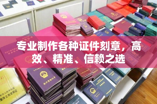 株洲专业制作各种证件刻章，高效、精准、信赖之选