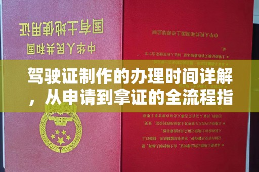 株洲驾驶证制作的办理时间详解，从申请到拿证的全流程指南