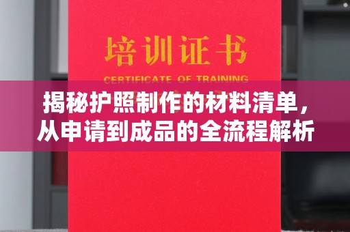 株洲揭秘护照制作的材料清单，从申请到成品的全流程解析