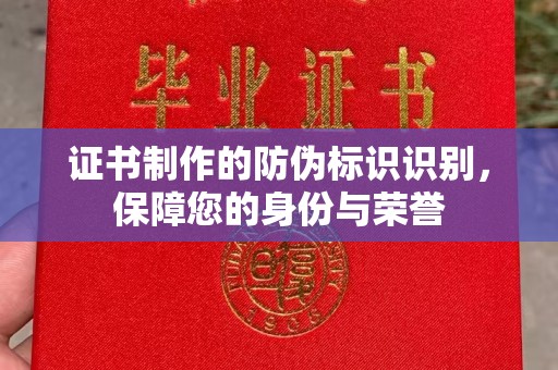 株洲证书制作的防伪标识识别，保障您的身份与荣誉