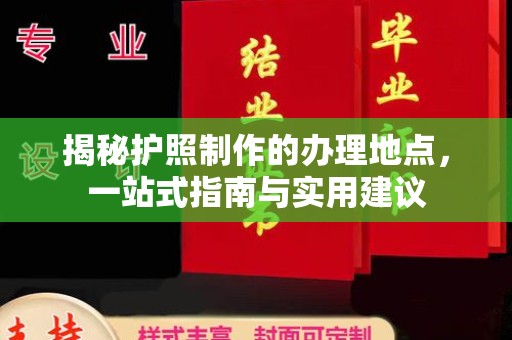 株洲揭秘护照制作的办理地点，一站式指南与实用建议